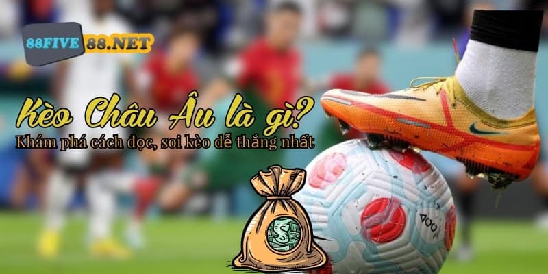 Các thông tin cần biết về kèo Châu Âu