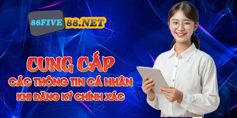 Cung cấp các thông tin cá nhân khi đăng ký chính xác