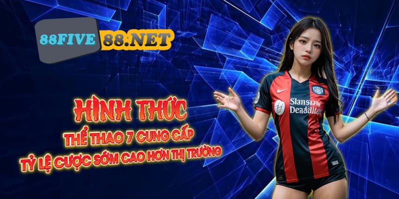 Hình thức thể thao 7 cung cấp tỷ lệ cược sớm cao hơn thị trường