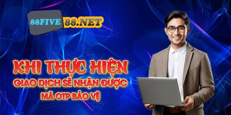 Khi thực hiện giao dịch sẽ nhận được mã OTP bảo vệ