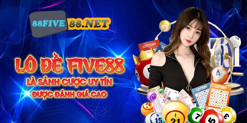 Lô đề Five88 là sảnh cược uy tín được đánh giá cao