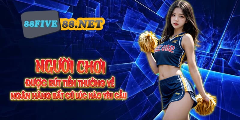 Người chơi được rút tiền thưởng về ngân hàng bất cứ lúc nào yêu cầu