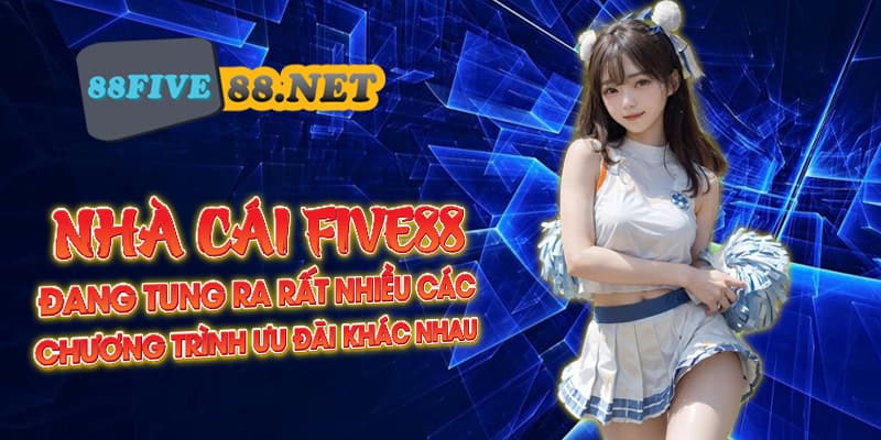 Nhà cái Five88 đang tung ra rất nhiều các chương trình ưu đãi khác nhau