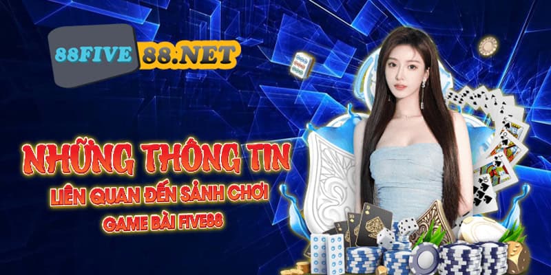 Những thông tin liên quan đến sảnh chơi game bài Five88