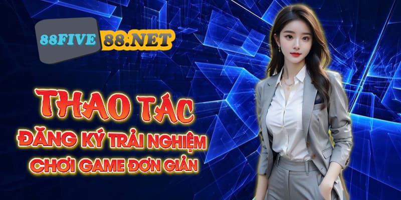 Thao tác đăng ký trải nghiệm chơi game đơn giản